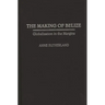 The Making of Belize: Globalization in the Margins