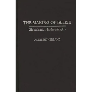 The Making of Belize: Globalization in the Margins