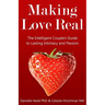 Making Love Real: The Intelligent Couple's Guide to Lasting Intimacy and Passion