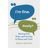 I'm Fine. Really?: Moving From Stress and Anxiety to Peace and Calm