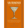 San Francisco Cocktails: An Elegant Collection of Over 100 Recipes Inspired by the City by the Bay