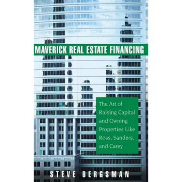 Maverick Real Estate Financing: The Art of Raising Capital and Owning Properties Like Ross, Sanders and Carey