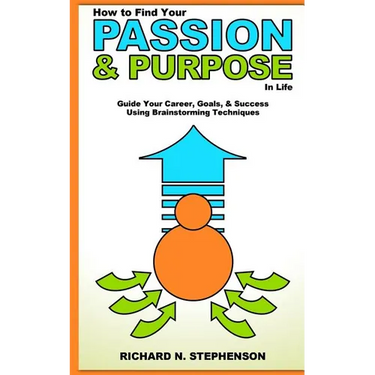 How to Find Your Passion & Purpose in Life: Guide Your Career, Goals, & Success Using Brainstorming Techniques