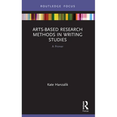 Arts-Based Research Methods in Writing Studies: A Primer
