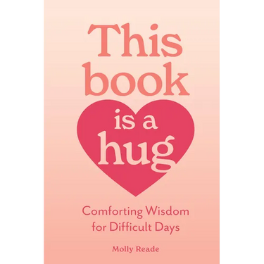 This Book Is a Hug: Comforting Wisdom for Difficult Days