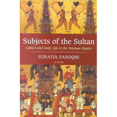 Subjects of the Sultan: Culture and Daily Life in the Ottoman Empire
