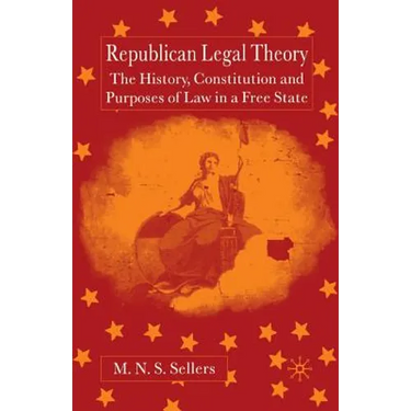 Republican Legal Theory: The History, Constitution and Purposes of Law in a Free State