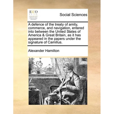 A Defence of the Treaty of Amity, Commerce, and Navigation, Entered Into Between the United States of America & Great Britain, as It Has Appeared in t