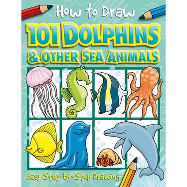 How to Draw 101 Dolphins and Other Sea Animals