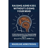 Raising ADHD Kids Without Losing Your Mind: 9 Proven Hacks to Transform Chaos into Cooperation in 30 Days (Even if You Have ADHD Too)