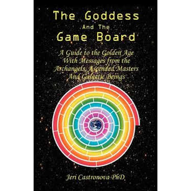 The Goddess and the Game Board: A Guide to the Golden Age with Messages from the Archangels, Ascended Masters, and Galactic Beings