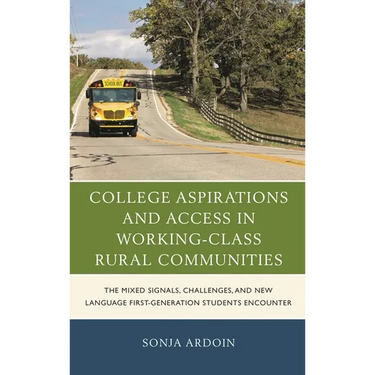 College Aspirations and Access in Working-Class Rural Communities: The Mixed Signals, Challenges, and New Language First-Generation Students Encounter