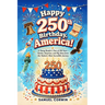 Happy 250th Birthday, America!: A Young Reader's Tour of 250 Years - Stories, Surprises, and Big Ideas from the Nation's Most Incredible Journey