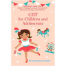 CBT for Children and Adolescents: Evolutionary Guide That Helps To Manage Anxiety & Increase Self Esteem In Teenagers And Children