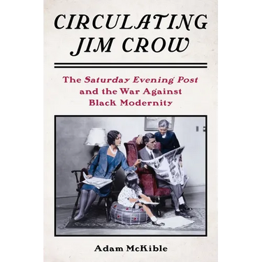 Circulating Jim Crow: The Saturday Evening Post and the War Against Black Modernity