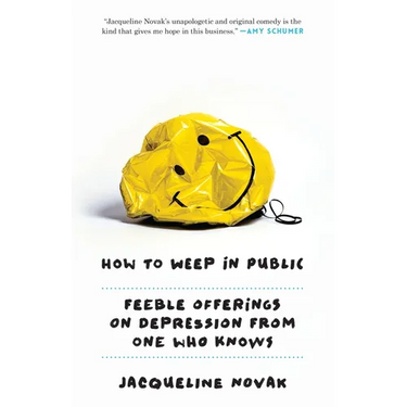 How to Weep in Public: Feeble Offerings on Depression from One Who Knows