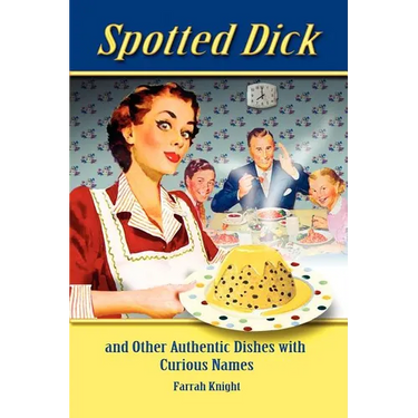 Spotted Dick and Other Authentic Dishes with Curious Names