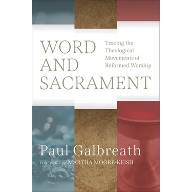 Word and Sacrament: Tracing the Theological Movements of Reformed Worship