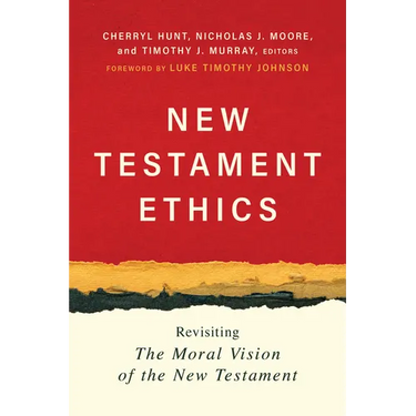 New Testament Ethics: Revisiting the Moral Vision of the New Testament