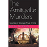 The Amityville Murders Stories of Strange True Crime
