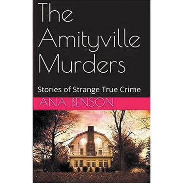 The Amityville Murders Stories of Strange True Crime