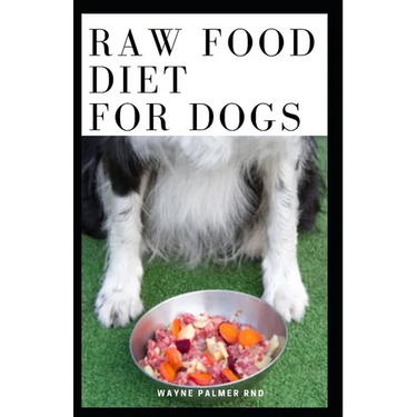 Raw Food Diet for Dogs: The Complete Guide For Make Your Dog Healthy And Sickness Free