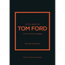 Little Book of Tom Ford: The Story of the Iconic Brand