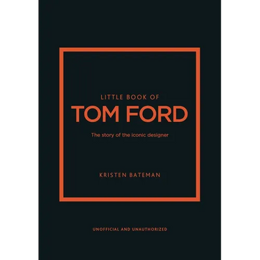 Little Book of Tom Ford: The Story of the Iconic Brand