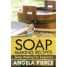 Soap Making Recipes: Soap Making for Beginners
