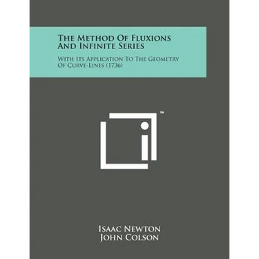 The Method of Fluxions and Infinite Series: With Its Application to the Geometry of Curve-Lines (1736)