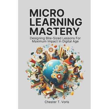 Microlearning Mastery: Designing Bite-Sized Lessons for Maximum Impact in Digital Age