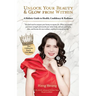 Unlock Your Beauty & Glow From Within, A Holistic Guide to Health, Confidence & Radiance
