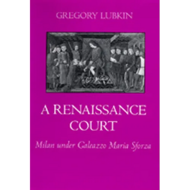 A Renaissance Court: Milan Under Galeazzo Maria Sforza