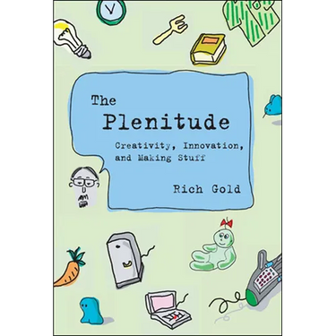 The Plenitude: Creativity, Innovation, and Making Stuff