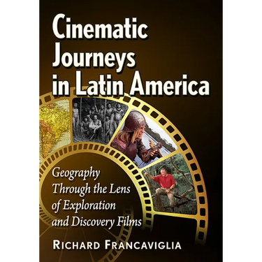 Cinematic Journeys in Latin America: Geography Through the Lens of Exploration and Discovery Films