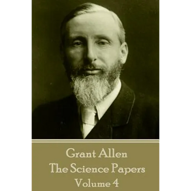 Grant Allen - The Science Papers: Volume IV
