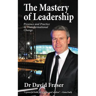 The Mastery of Leadership: Presence and Practice in Transformational Change
