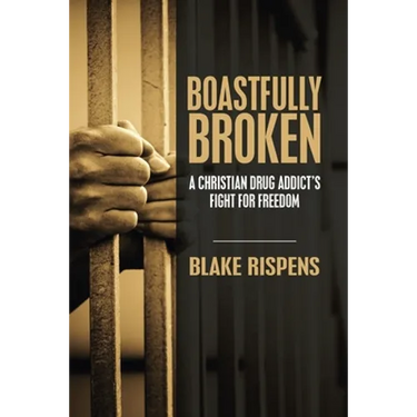 Boastfully Broken: A Christian Drug Addict's Fight for Freedom