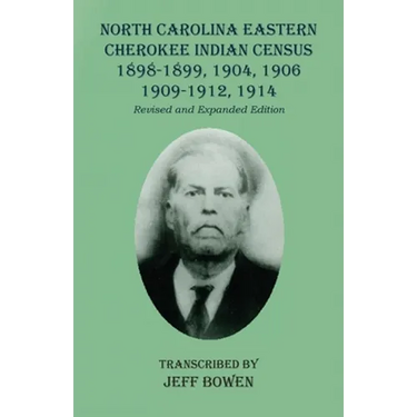 North Carolina Eastern Cherokee Indian Census 1898-1899, 1904, 1906, 1909-1912, 1914: Revised and Expanded Edition