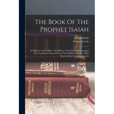 The Book Of The Prophet Isaiah: In Hebrew And English: The Hebrew Text Metrically Arranged: The Translation Altered From That Of Bishop Lowth: With No