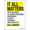 It All Matters: 125 Strategies to Achieve Maximum Confidence, Clarity, Certainty, and Creativity