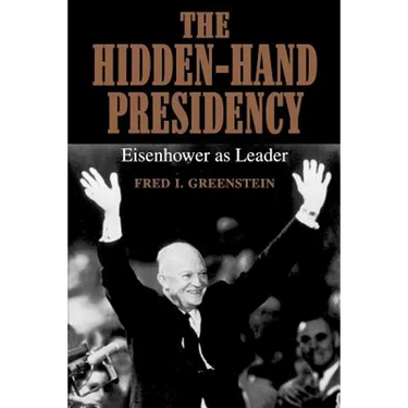 The Hidden-Hand Presidency: Eisenhower as Leader