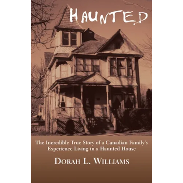 Haunted: The Incredible True Story of a Canadian Family's Experience Living in a Haunted House