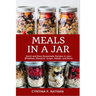 Meals in a Jar: Quick and Easy Homemade Recipes in Jars: Breakfast, Desserts, Soups, Salads, and More!