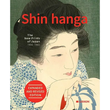 Shin Hanga. the New Prints of Japan 1900-1960: Expanded and Revised Edition