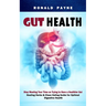 Gut Health: Stop Wasting Your Time on Trying to Have a Healthier Gut (Healing Herbs & Clean Eating Guide for Optimal Digestive Health)
