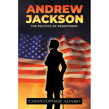 Andrew Jackson: The Politics of Resentment