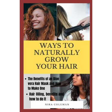 Ways to Naturally Grow Your Hair: The Benefits of an Aloe Vera Hair Mask and How to Make One, Hair Oiling, Benefits and How to do it