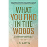 What You Find in the Woods: and Other Stories