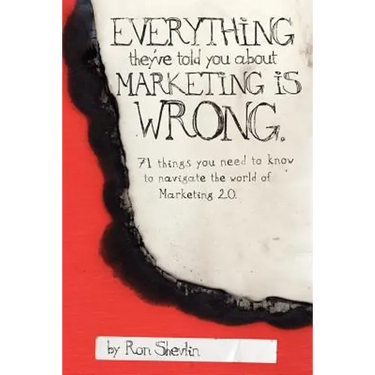 Everything They've Told You About Marketing Is Wrong